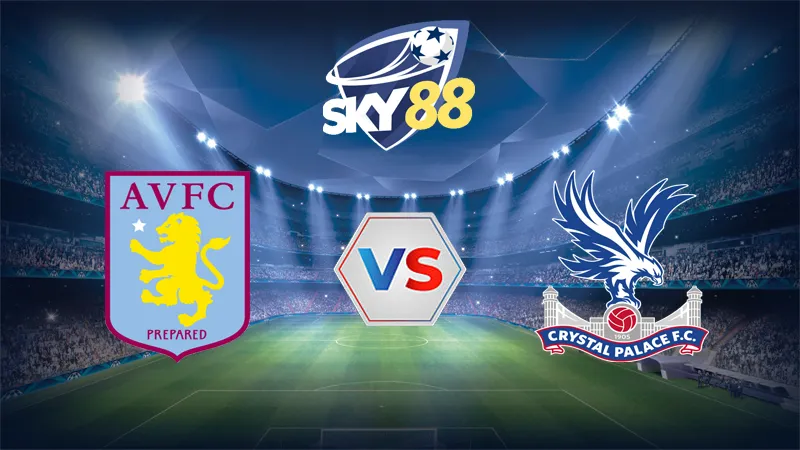 Dự đoán soi kèo Aston Villa vs Crystal Palace 01h00 ngày 01/09/2025 – Ngoại Hạng Anh