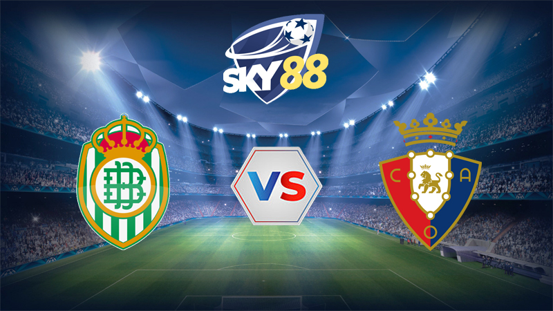 Dự đoán soi kèo Real Betis vs Osasuna 02h00 ngày 29/09/2025 – La Liga